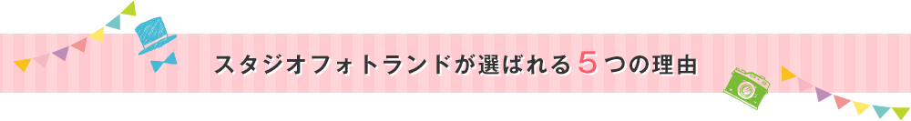 スタジオフォトランドが選ばれる５つの理由